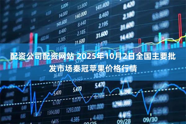 配资公司配资网站 2025年10月2日全国主要批发市场秦冠苹果价格行情